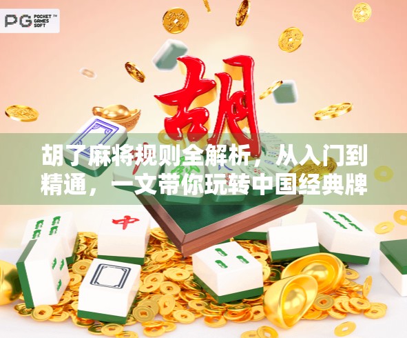 胡了麻将规则全解析,从入门到精通,一文带你玩转中国经典牌戏! 胡了麻将规则全解析,从入门到精通,一文带你玩转中国经典牌戏!