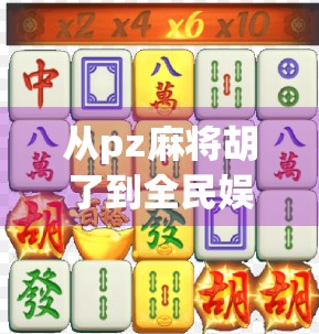 从pz麻将胡了到全民娱乐新风潮，一场数字时代的社交革命