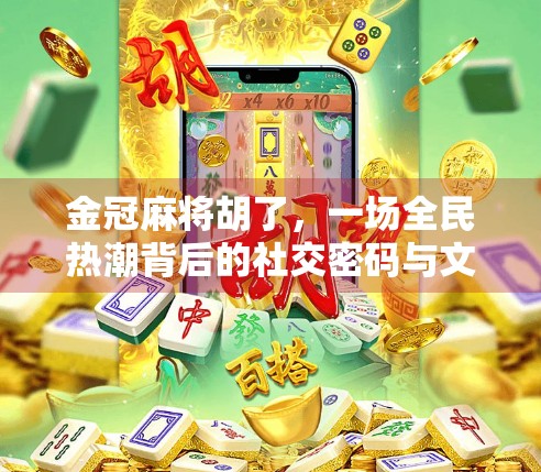 金冠麻将胡了,一场全民热潮背后的社交密码与文化共鸣 金冠麻将胡了,一场全民热潮背后的社交密码与文化共鸣