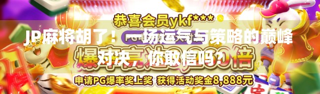 JP麻将胡了!一场运气与策略的巅峰对决,你敢信吗? JP麻将胡了!一场运气与策略的巅峰对决,你敢信吗?