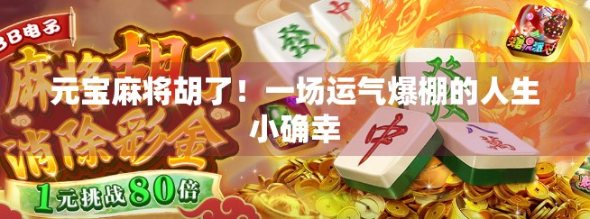 元宝麻将胡了！一场运气爆棚的人生小确幸
