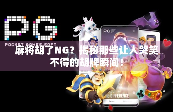 麻将胡了NG？揭秘那些让人哭笑不得的胡牌瞬间！