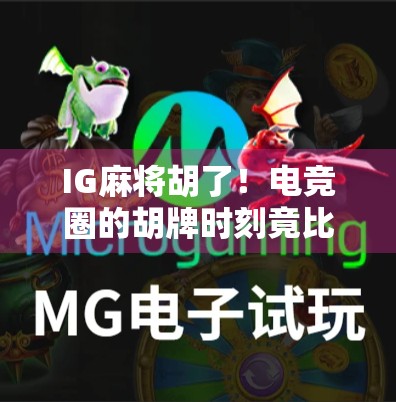 IG麻将胡了!电竞圈的胡牌时刻竟比比赛还精彩? IG麻将胡了!电竞圈的胡牌时刻竟比比赛还精彩?