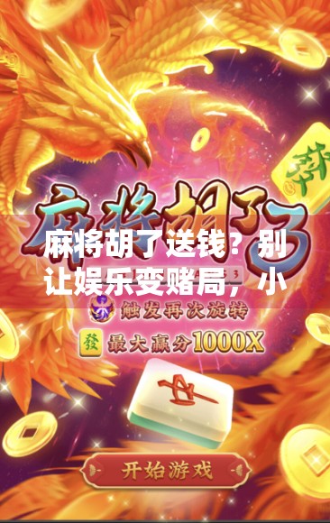 麻将胡了送钱？别让娱乐变赌局，小心输掉人生！