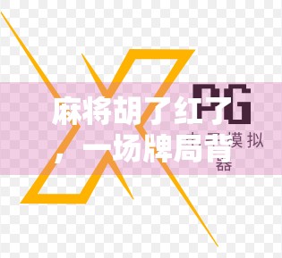 麻将胡了红了,一场牌局背后的中国式社交密码 麻将胡了红了,一场牌局背后的中国式社交密码
