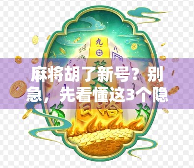 麻将胡了新号？别急，先看懂这3个隐藏规则！