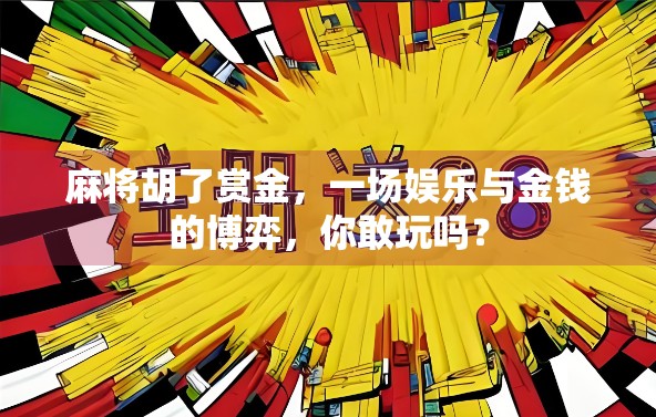 麻将胡了赏金，一场娱乐与金钱的博弈，你敢玩吗？