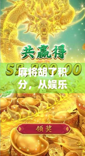 麻将胡了积分,从娱乐到社交货币,一张牌桌上的财富密码 麻将胡了积分,从娱乐到社交货币,一张牌桌上的财富密码