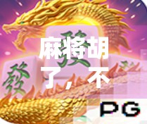 麻将胡了,不只是赢钱,更是赢回生活的节奏与快乐