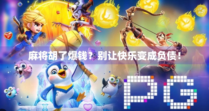 麻将胡了爆钱？别让快乐变成负债！