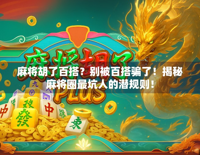 麻将胡了百搭？别被百搭骗了！揭秘麻将圈最坑人的潜规则！