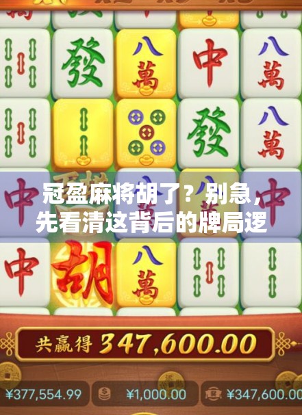冠盈麻将胡了？别急，先看清这背后的牌局逻辑！