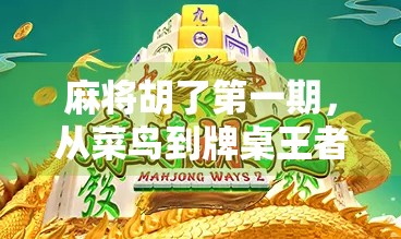麻将胡了第一期，从菜鸟到牌桌王者，我的爆笑逆袭之路！
