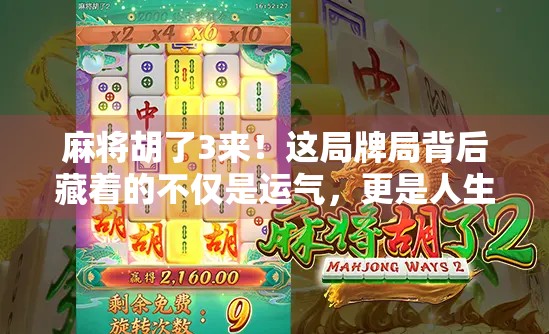 麻将胡了3来！这局牌局背后藏着的不仅是运气，更是人生智慧