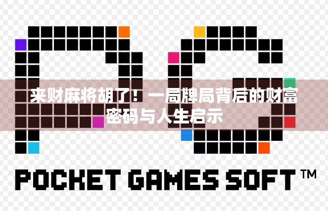 来财麻将胡了！一局牌局背后的财富密码与人生启示