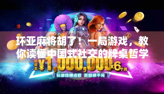 环亚麻将胡了！一局游戏，教你读懂中国式社交的牌桌哲学