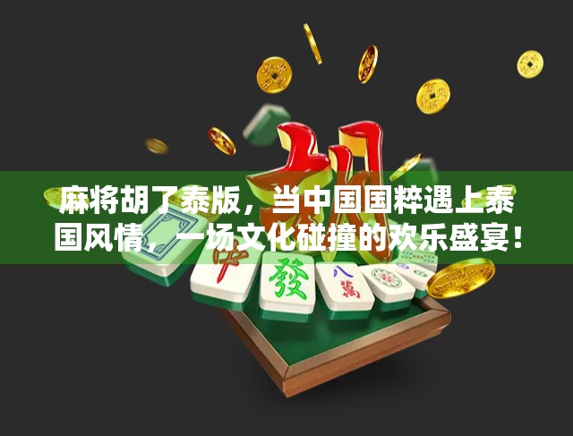 麻将胡了泰版，当中国国粹遇上泰国风情，一场文化碰撞的欢乐盛宴！