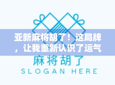 亚新麻将胡了！这局牌，让我重新认识了运气与策略的博弈