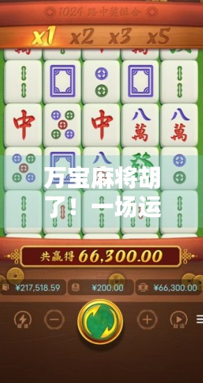 万宝麻将胡了！一场运气+智慧的极致博弈，普通人如何逆袭翻身？