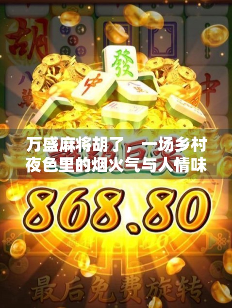 万盛麻将胡了，一场乡村夜色里的烟火气与人情味