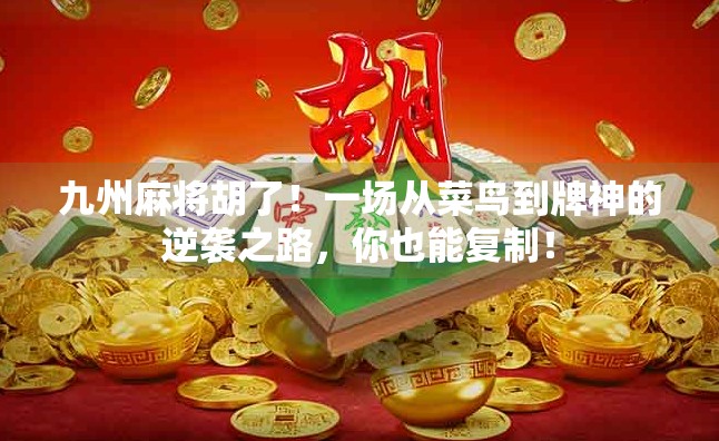 九州麻将胡了!一场从菜鸟到牌神的逆袭之路,你也能复制! 九州麻将胡了!一场从菜鸟到牌神的逆袭之路,你也能复制!