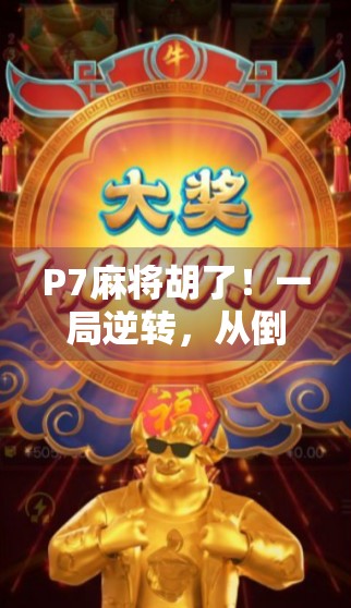 P7麻将胡了!一局逆转,从倒霉蛋到幸运儿的逆袭之路 P7麻将胡了!一局逆转,从倒霉蛋到幸运儿的逆袭之路