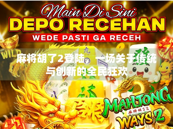 麻将胡了2登陆，一场关于传统与创新的全民狂欢