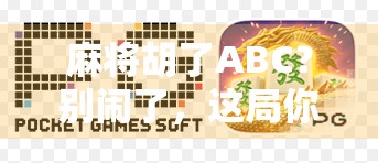 麻将胡了ABC？别闹了，这局你可能连自摸都算不上！