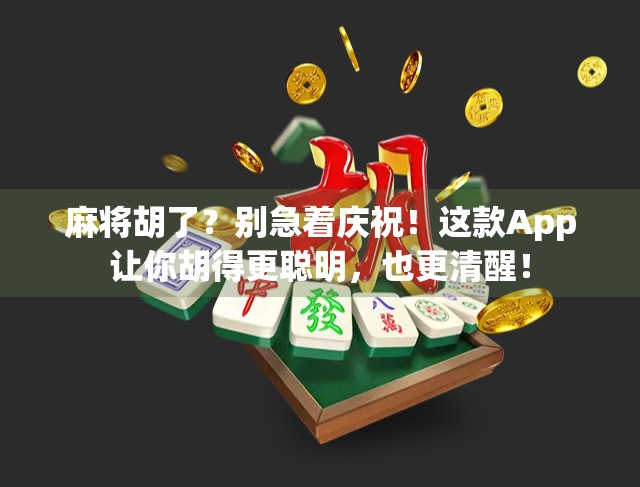 麻将胡了？别急着庆祝！这款App让你胡得更聪明，也更清醒！
