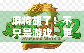 麻将胡了！不只是游戏，更是中国人的社交密码