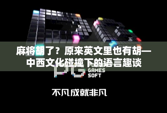 麻将胡了?原来英文里也有胡—中西文化碰撞下的语言趣谈 麻将胡了?原来英文里也有胡—中西文化碰撞下的语言趣谈