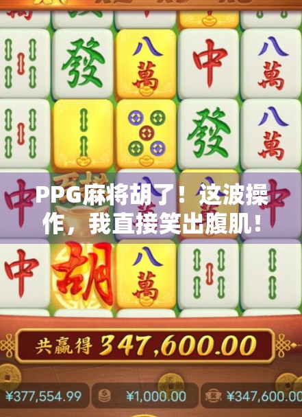 PPG麻将胡了！这波操作，我直接笑出腹肌！