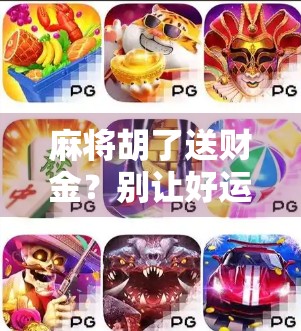 麻将胡了送财金？别让好运变成陷阱！