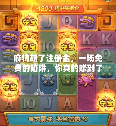 麻将胡了注册金，一场免费的陷阱，你真的赚到了吗？