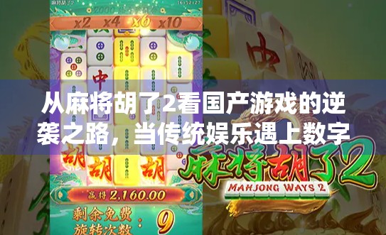 从麻将胡了2看国产游戏的逆袭之路,当传统娱乐遇上数字时代 从麻将胡了2看国产游戏的逆袭之路,当传统娱乐遇上数字时代