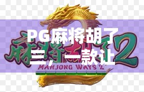 PG麻将胡了三，一款让老玩家也上头的国民级休闲游戏，到底哪里赢了？