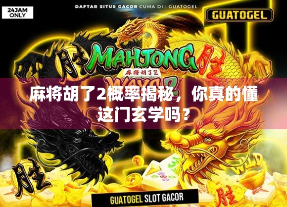 麻将胡了2概率揭秘,你真的懂这门玄学吗? 麻将胡了2概率揭秘,你真的懂这门玄学吗?