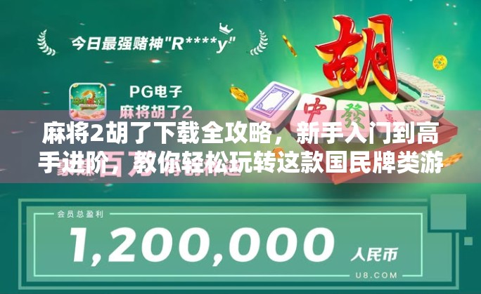 麻将2胡了下载全攻略，新手入门到高手进阶，教你轻松玩转这款国民牌类游戏！