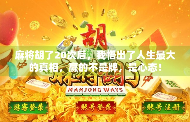 麻将胡了20次后,我悟出了人生最大的真相,赢的不是牌,是心态! 麻将胡了20次后,我悟出了人生最大的真相,赢的不是牌,是心态!