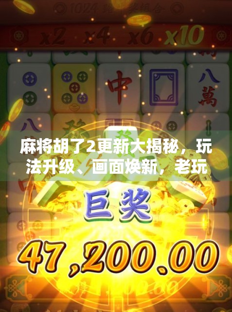 麻将胡了2更新大揭秘,玩法升级、画面焕新,老玩家狂喜! 麻将胡了2更新大揭秘,玩法升级、画面焕新,老玩家狂喜!