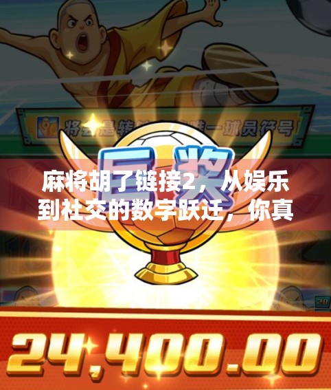 麻将胡了链接2，从娱乐到社交的数字跃迁，你真的懂它吗？