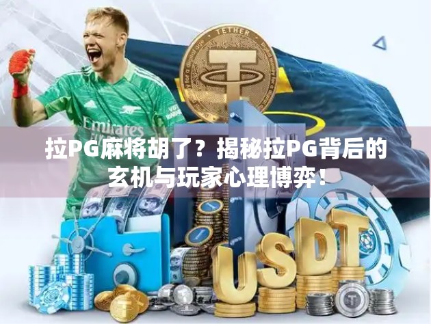 拉PG麻将胡了？揭秘拉PG背后的玄机与玩家心理博弈！