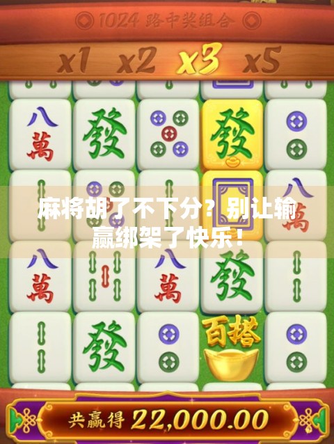 麻将胡了不下分？别让输赢绑架了快乐！