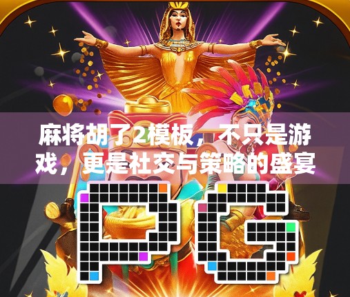 麻将胡了2模板，不只是游戏，更是社交与策略的盛宴！