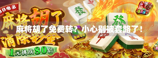 麻将胡了免费转？小心别被套路了！