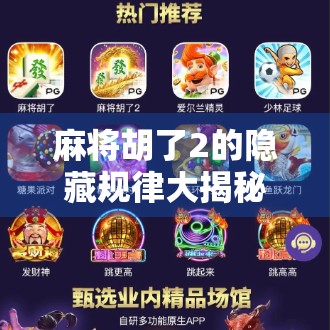 麻将胡了2的隐藏规律大揭秘！新手必看，老手也未必知道的暗门技巧