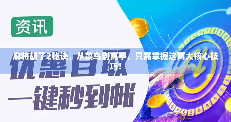 麻将胡了2秘诀,从菜鸟到高手,只需掌握这两大核心技巧! 麻将胡了2秘诀,从菜鸟到高手,只需掌握这两大核心技巧!