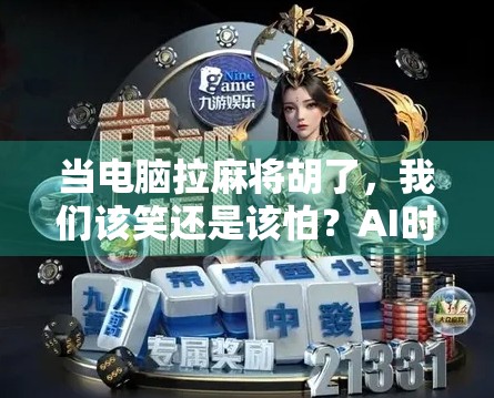 当电脑拉麻将胡了，我们该笑还是该怕？AI时代的荒诞与启示