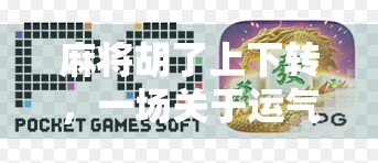 麻将胡了上下转，一场关于运气与智慧的博弈艺术