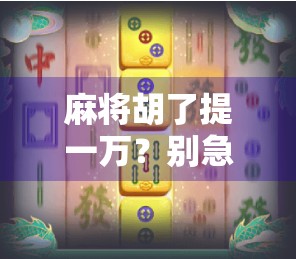 麻将胡了提一万？别急，先看看你是不是真·赢家！